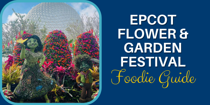 What to eat at the Epcot Flower and Garden Festival - Foodie Guide